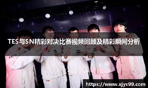 TES与SN精彩对决比赛视频回顾及精彩瞬间分析